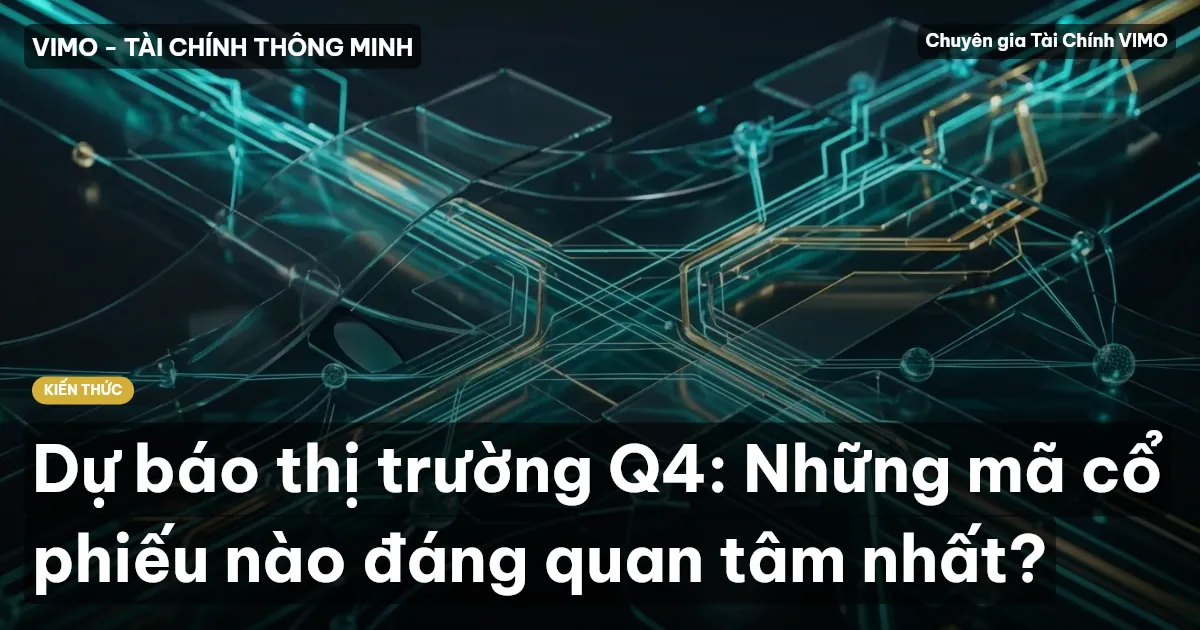 Dự báo thị trường Q4: Những mã cổ phiếu nào đáng quan tâm nhất?