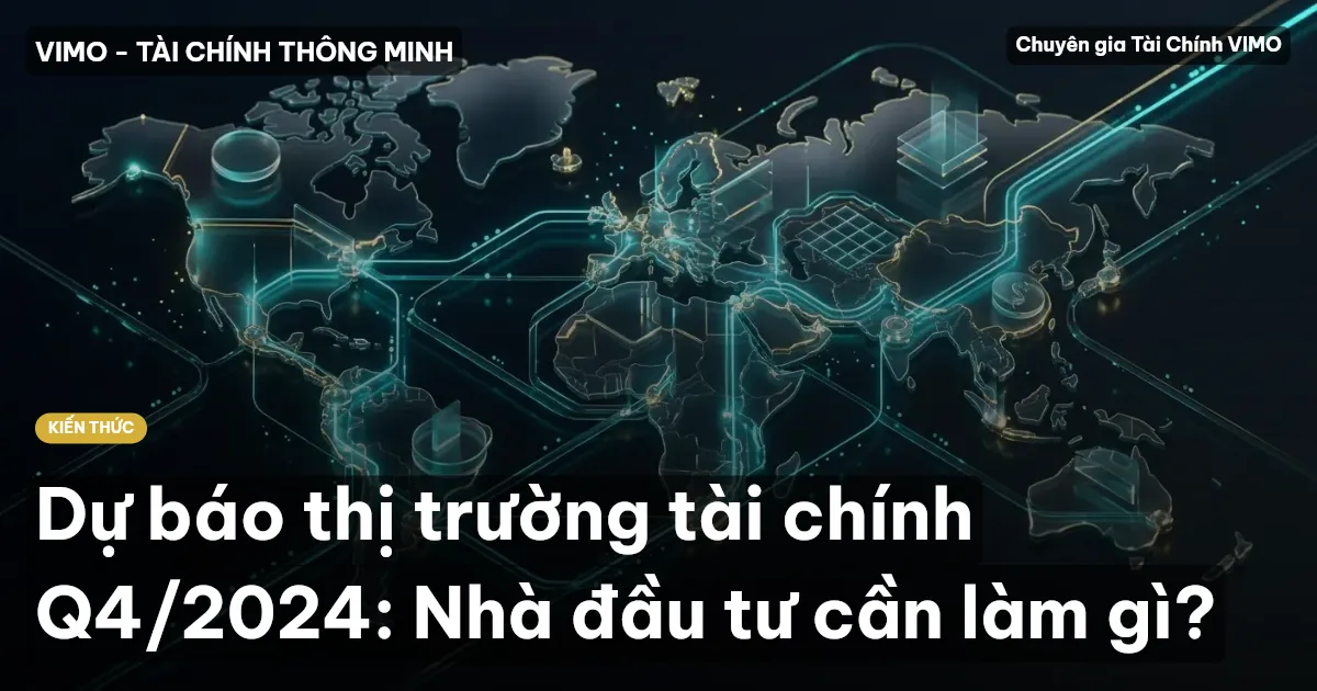 Dự báo thị trường tài chính Q4/2024: Nhà đầu tư cần làm gì?