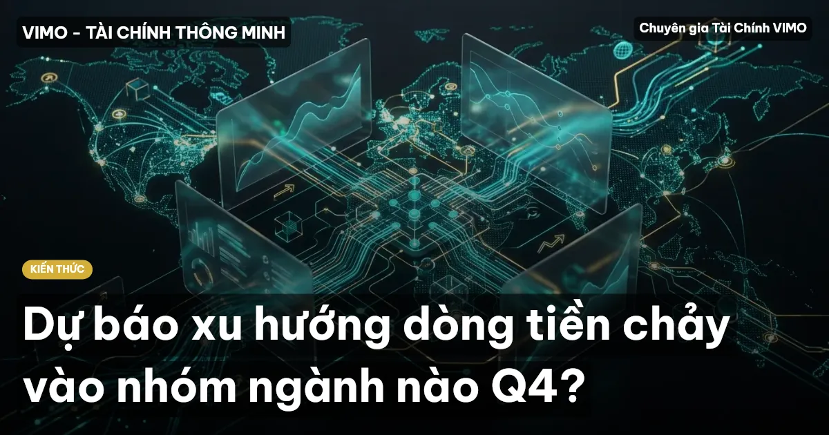 Dự báo xu hướng dòng tiền chảy vào nhóm ngành nào Q4?
