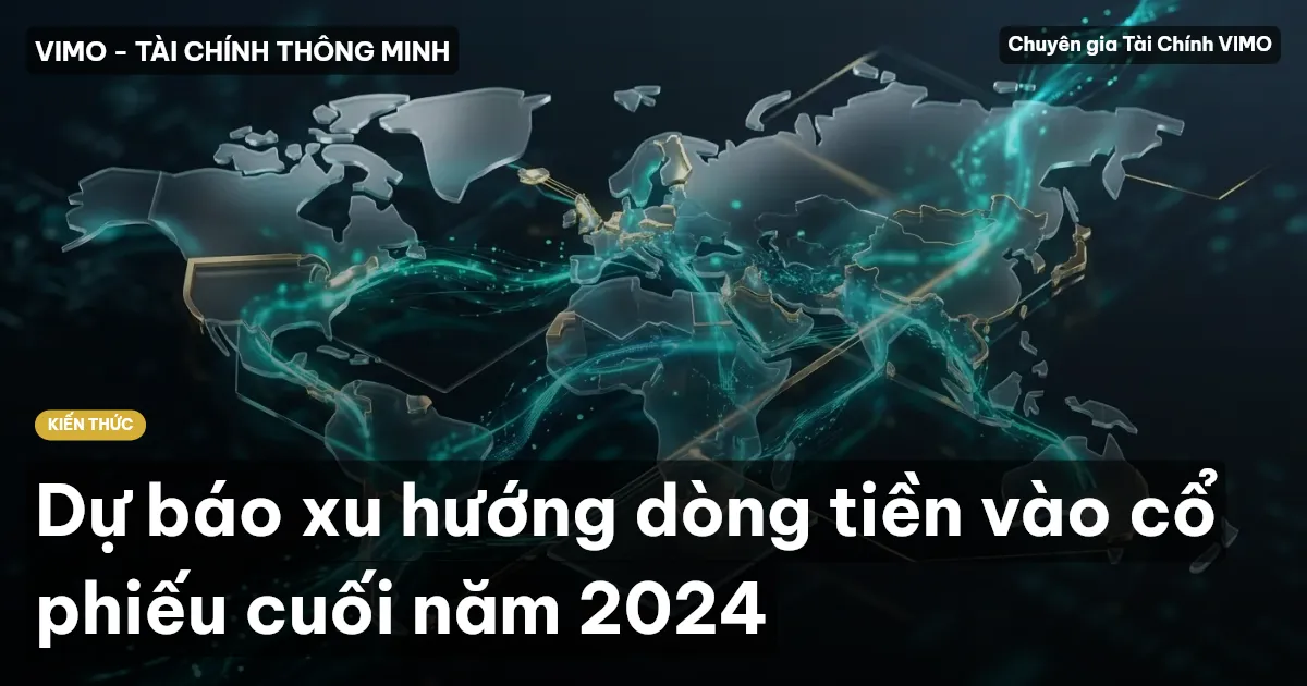 Dự báo xu hướng dòng tiền vào cổ phiếu cuối năm 2024