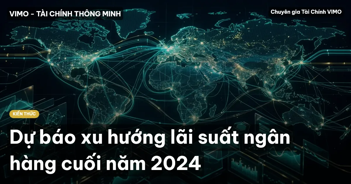 Dự báo xu hướng lãi suất ngân hàng cuối năm 2024