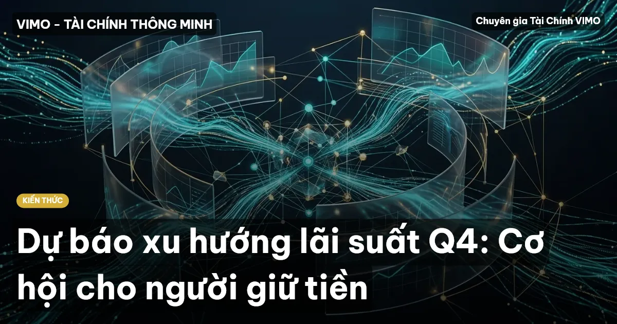 Dự báo xu hướng lãi suất Q4: Cơ hội cho người giữ tiền