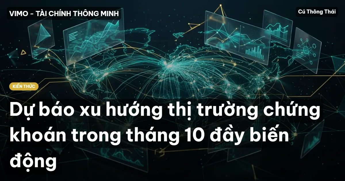 Dự báo xu hướng thị trường chứng khoán trong tháng 10 đầy biến động