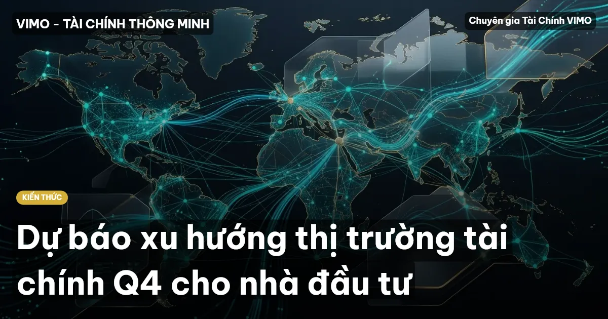 Dự báo xu hướng thị trường tài chính Q4 cho nhà đầu tư