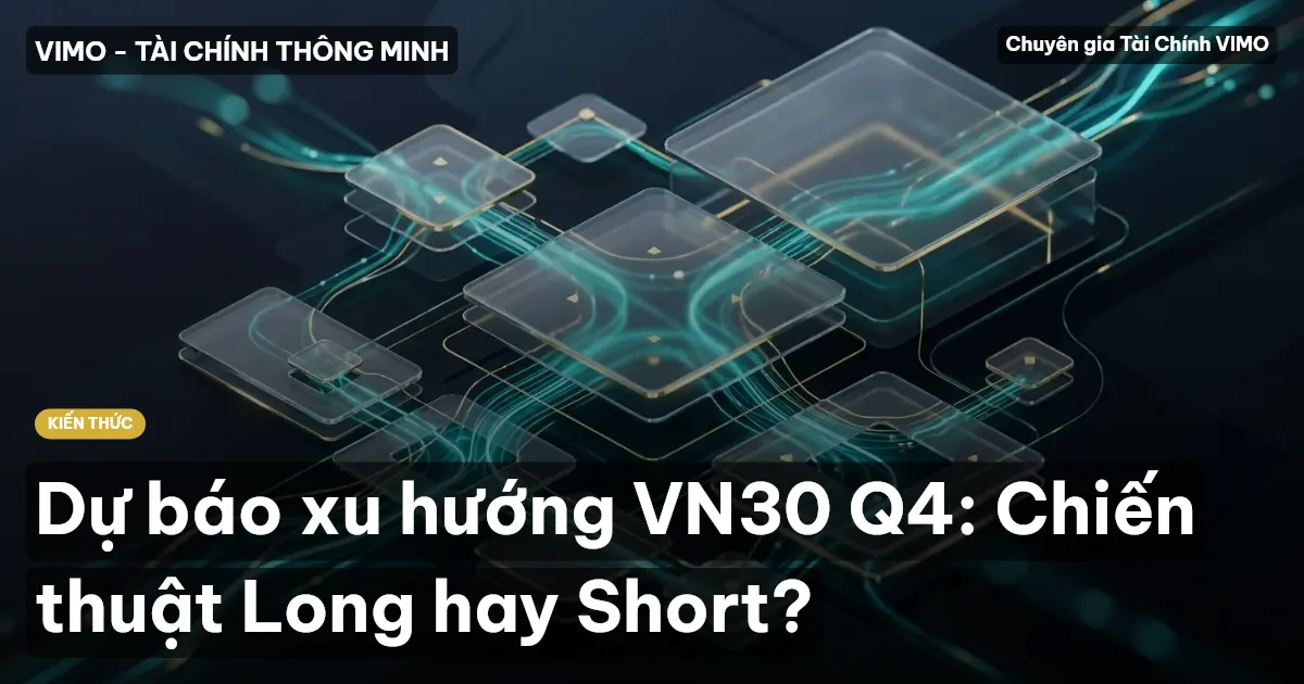 Dự báo xu hướng VN30 Q4: Chiến thuật Long hay Short?