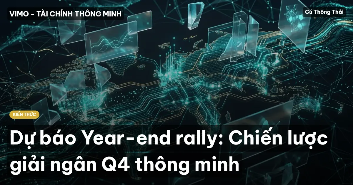 Dự báo Year-end rally: Chiến lược giải ngân Q4 thông minh