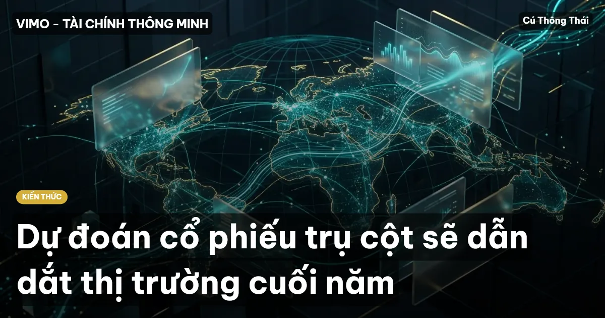 Dự đoán cổ phiếu trụ cột sẽ dẫn dắt thị trường cuối năm