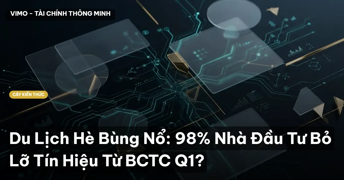 Du Lịch Hè Bùng Nổ: 98% Nhà Đầu Tư Bỏ Lỡ Tín Hiệu Từ BCTC Q1?