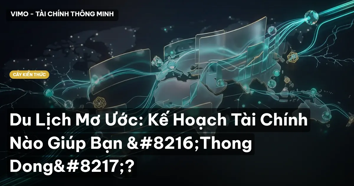Du Lịch Mơ Ước: Kế Hoạch Tài Chính Nào Giúp Bạn ‘Thong Dong’?