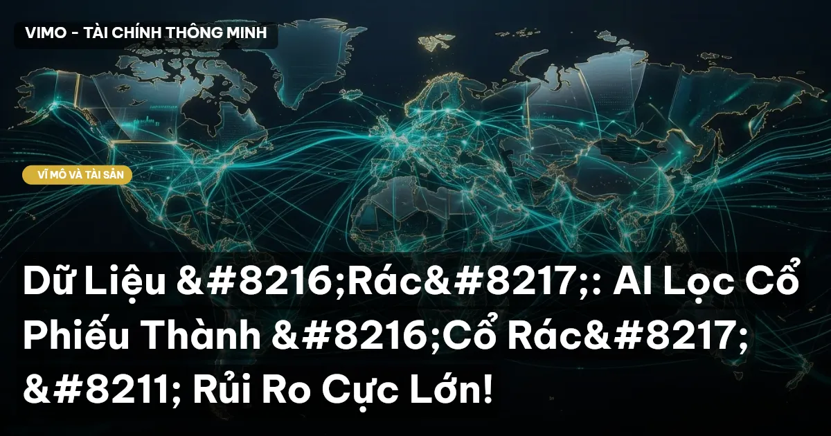 Dữ Liệu 'Rác': AI Lọc Cổ Phiếu Thành 'Cổ Rác' – Rủi Ro Cực Lớn!
