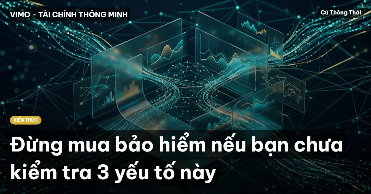 Đừng mua bảo hiểm nếu bạn chưa kiểm tra 3 yếu tố này