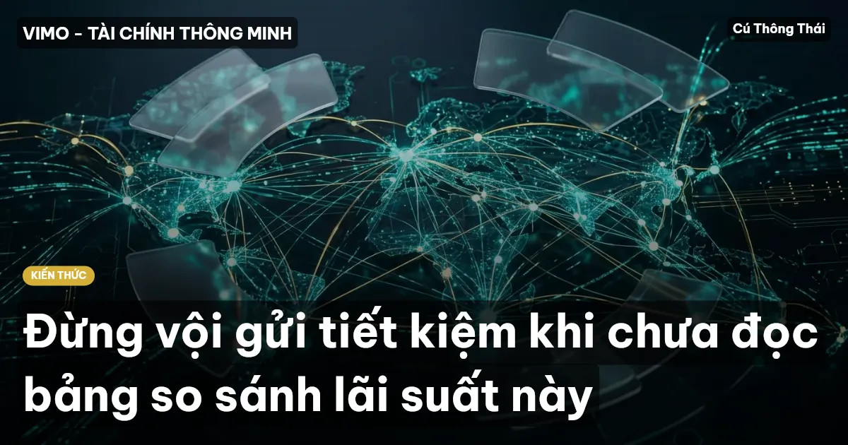 Đừng vội gửi tiết kiệm khi chưa đọc bảng so sánh lãi suất này
