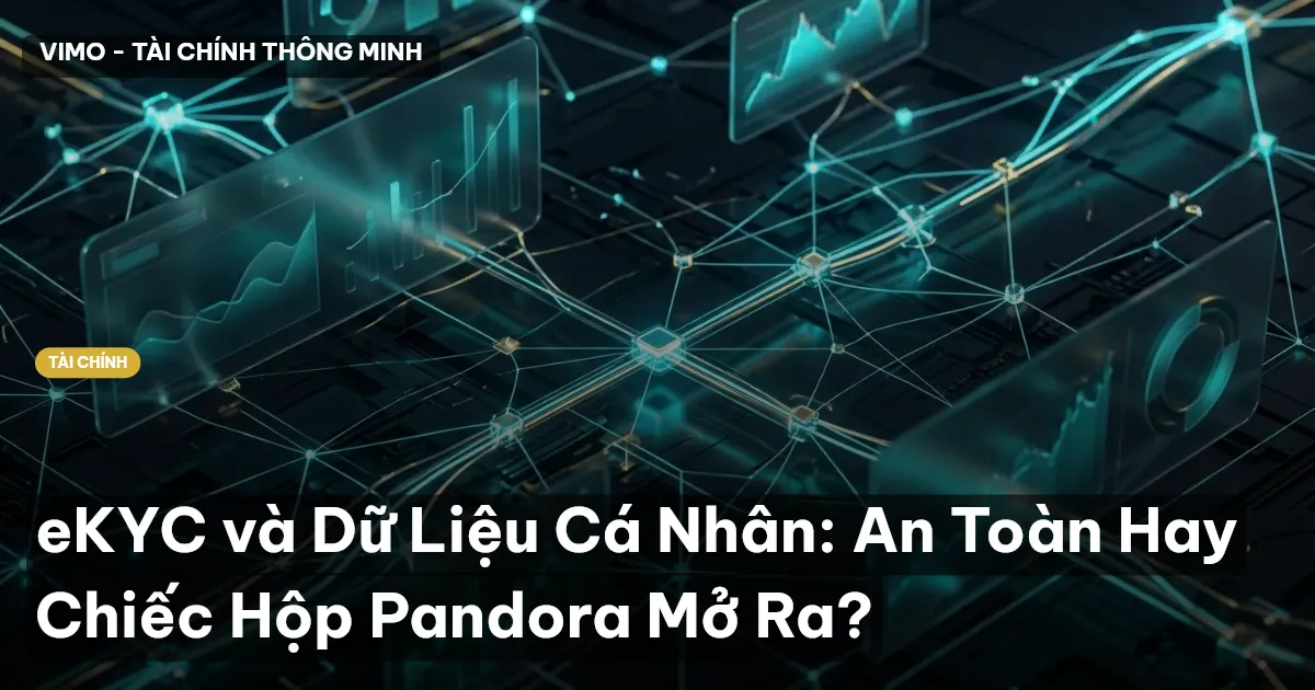 eKYC và Dữ Liệu Cá Nhân: An Toàn Hay Chiếc Hộp Pandora Mở Ra?