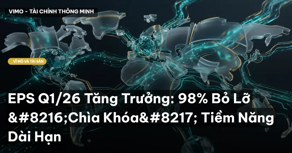 EPS Q1/26 Tăng Trưởng: 98% Bỏ Lỡ ‘Chìa Khóa’ Tiềm Năng Dài Hạn