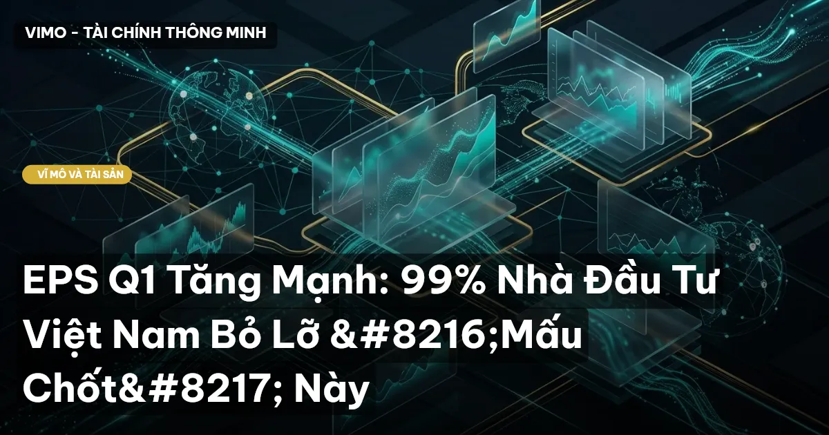 EPS Q1 Tăng Mạnh: 99% Nhà Đầu Tư Việt Nam Bỏ Lỡ ‘Mấu Chốt’ Này