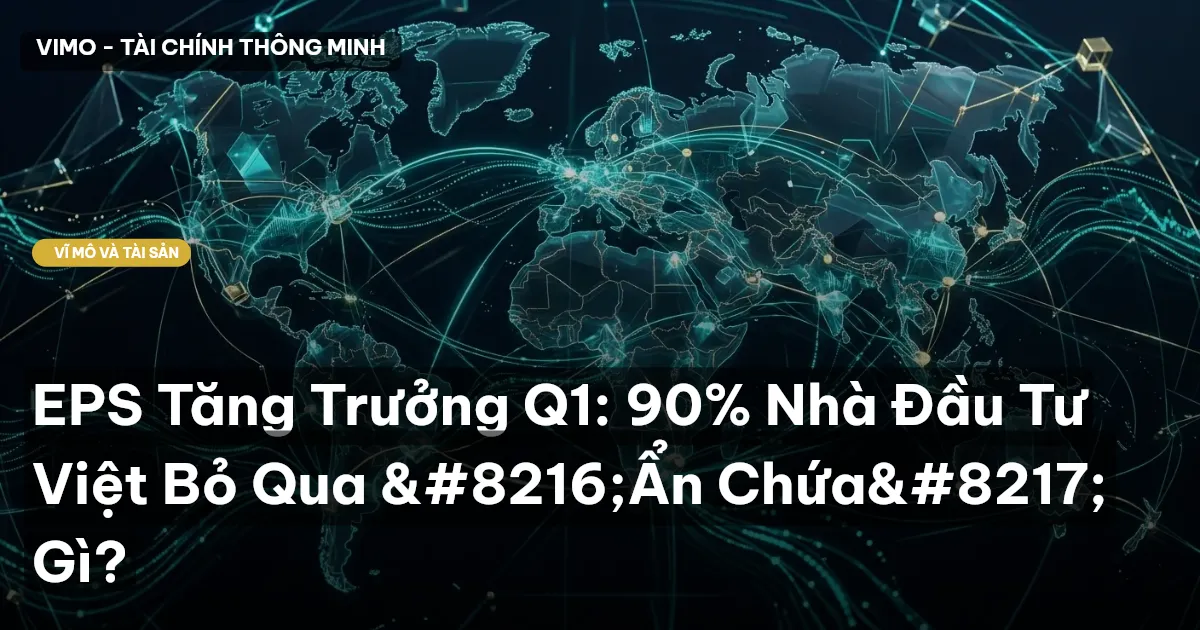 EPS Tăng Trưởng Q1: 90% Nhà Đầu Tư Việt Bỏ Qua ‘Ẩn Chứa’ Gì?