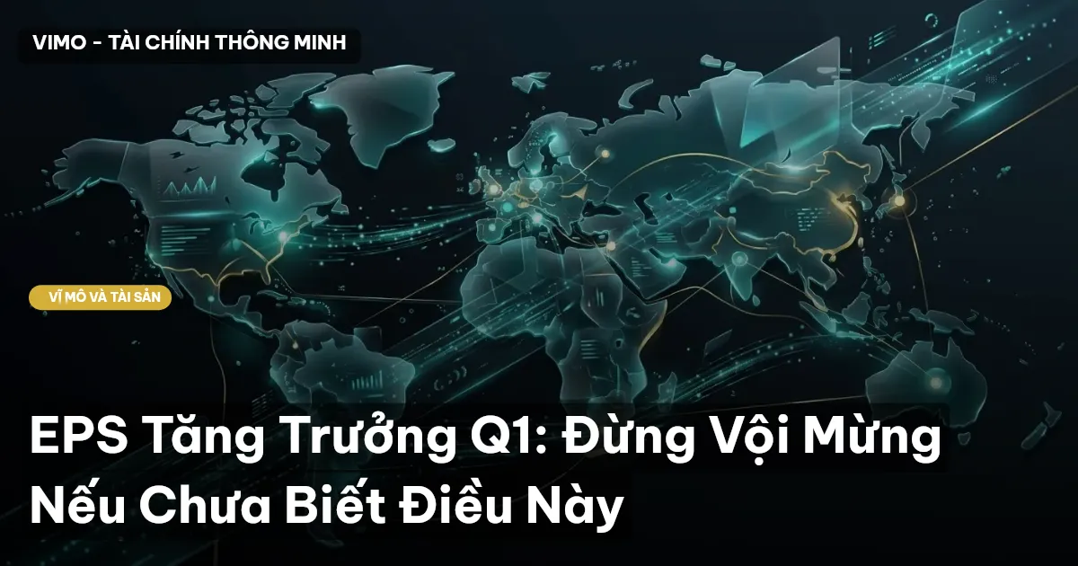 EPS Tăng Trưởng Q1: Đừng Vội Mừng Nếu Chưa Biết Điều Này