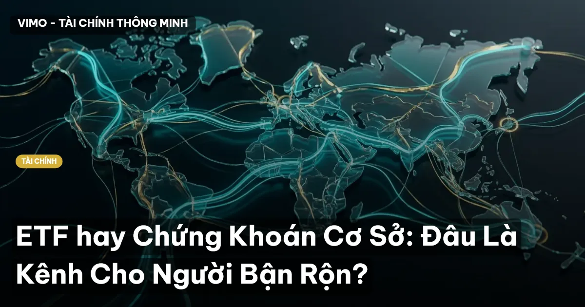 ETF hay Chứng Khoán Cơ Sở: Đâu Là Kênh Cho Người Bận Rộn?