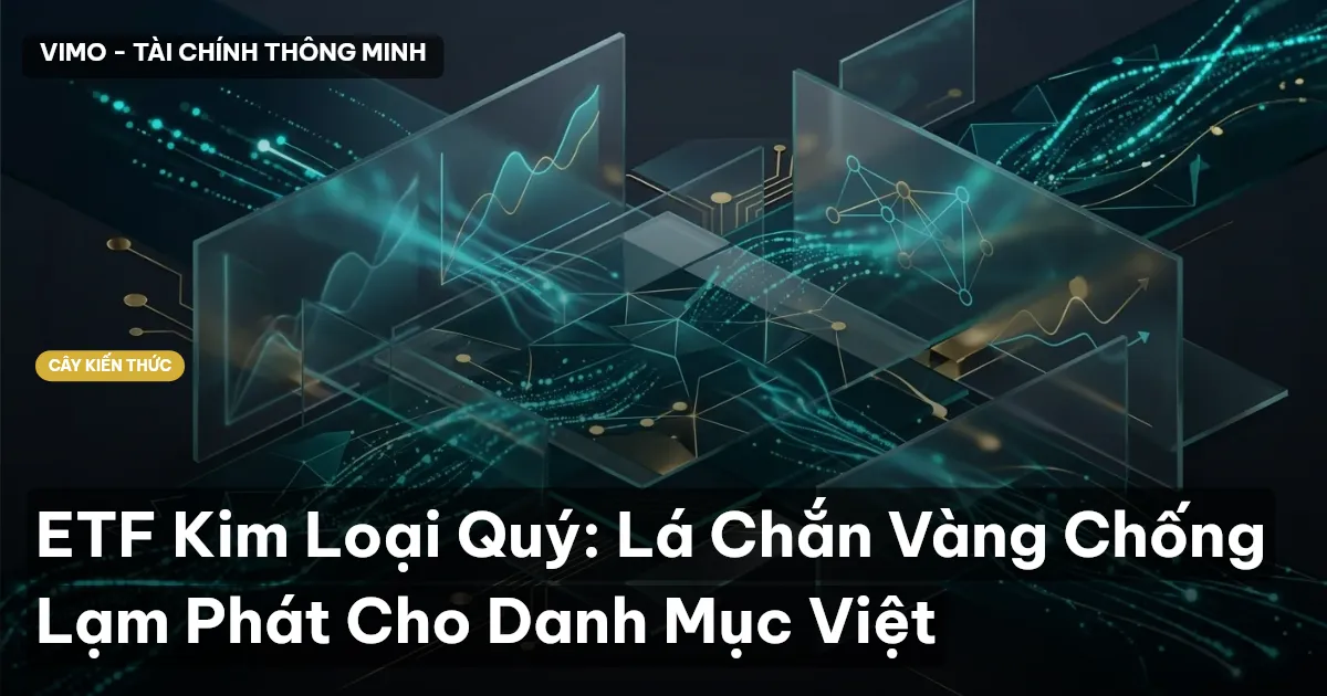 ETF Kim Loại Quý: Lá Chắn Vàng Chống Lạm Phát Cho Danh Mục Việt