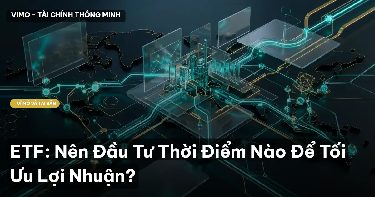 ETF: Nên Đầu Tư Thời Điểm Nào Để Tối Ưu Lợi Nhuận?