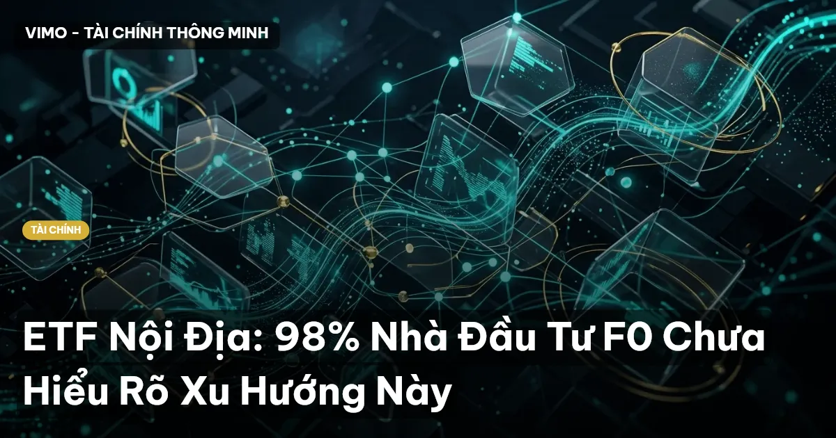 ETF Nội Địa: 98% Nhà Đầu Tư F0 Chưa Hiểu Rõ Xu Hướng Này