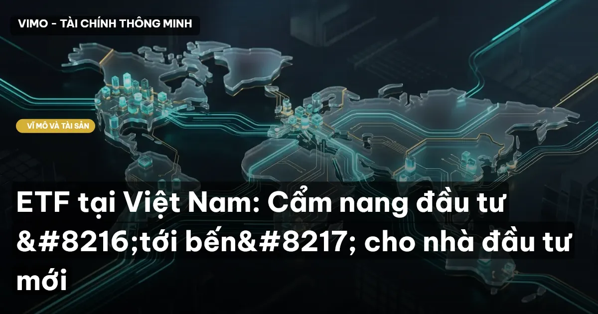 ETF tại Việt Nam: Cẩm nang đầu tư ‘tới bến’ cho nhà đầu tư mới