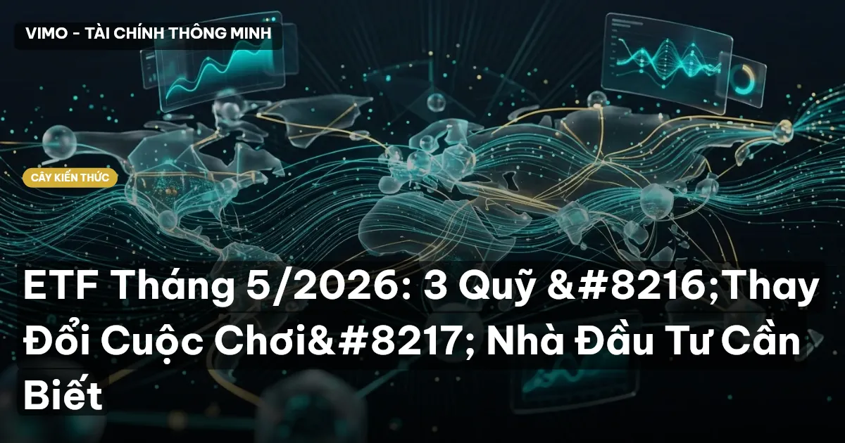 ETF Tháng 5/2026: 3 Quỹ ‘Thay Đổi Cuộc Chơi’ Nhà Đầu Tư Cần Biết