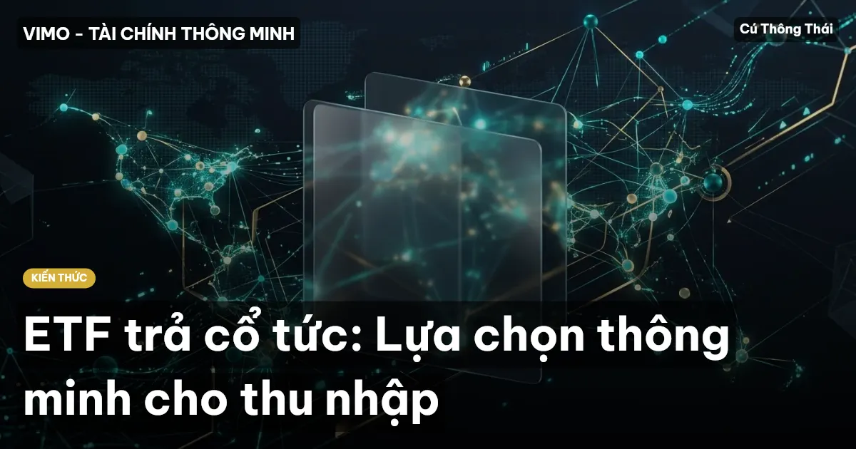 ETF trả cổ tức: Lựa chọn thông minh cho thu nhập