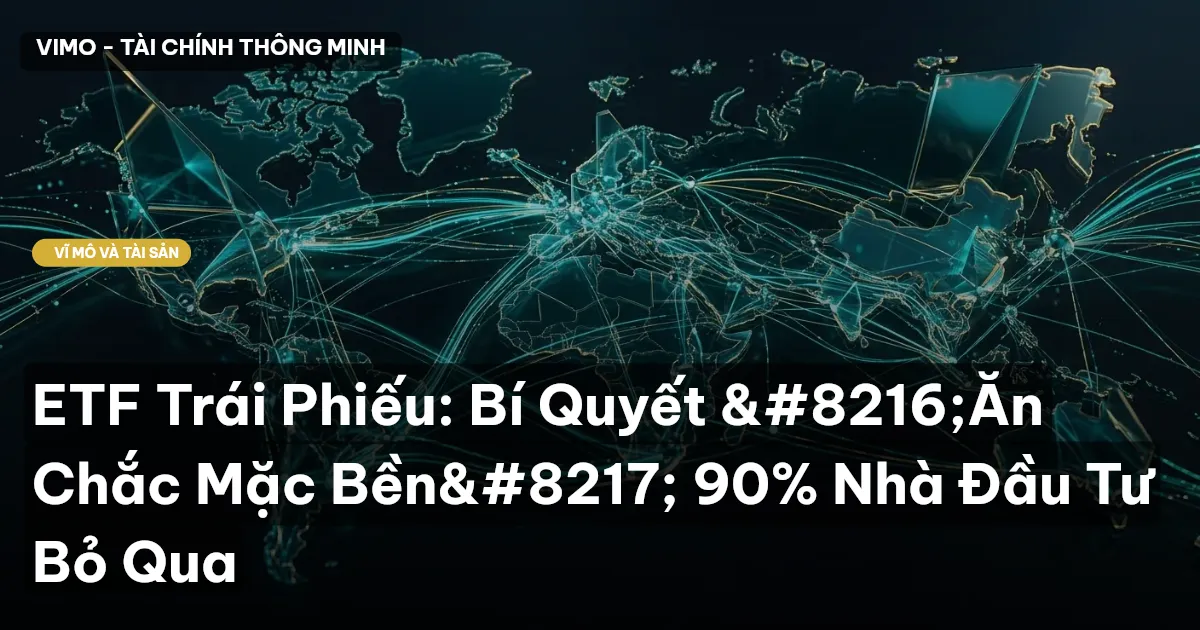 ETF Trái Phiếu: Bí Quyết ‘Ăn Chắc Mặc Bền’ 90% Nhà Đầu Tư Bỏ Qua