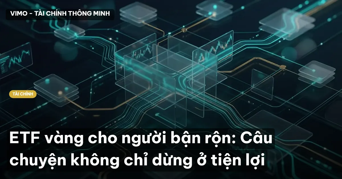 ETF vàng cho người bận rộn: Câu chuyện không chỉ dừng ở tiện lợi