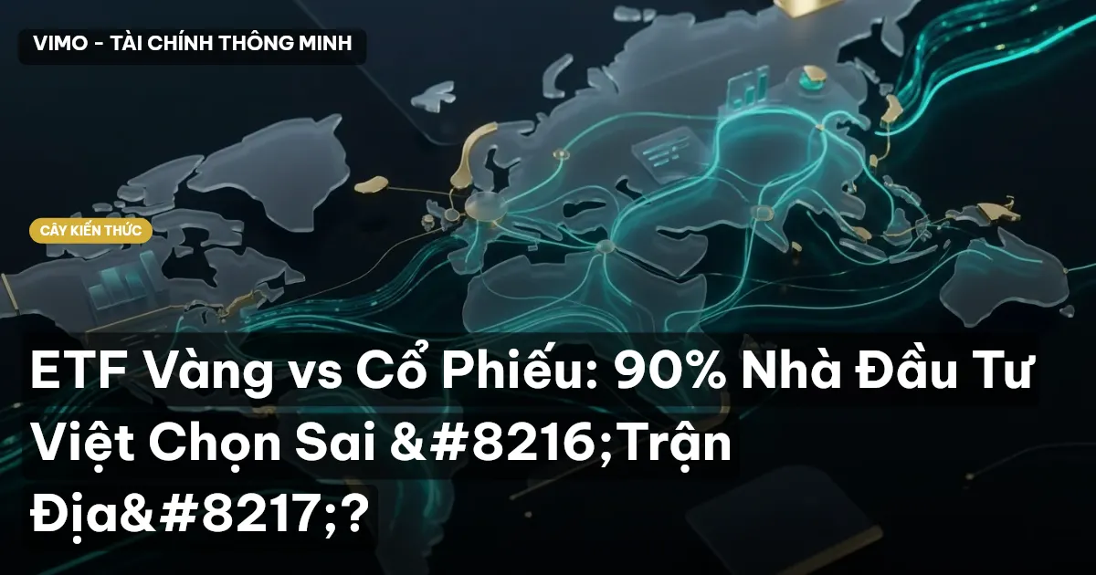 ETF Vàng vs Cổ Phiếu: 90% Nhà Đầu Tư Việt Chọn Sai ‘Trận Địa’?