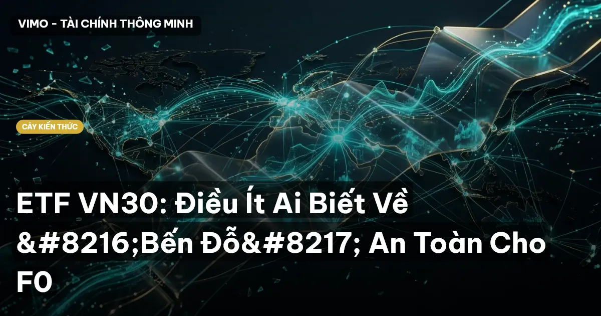 ETF VN30: Điều Ít Ai Biết Về ‘Bến Đỗ’ An Toàn Cho F0