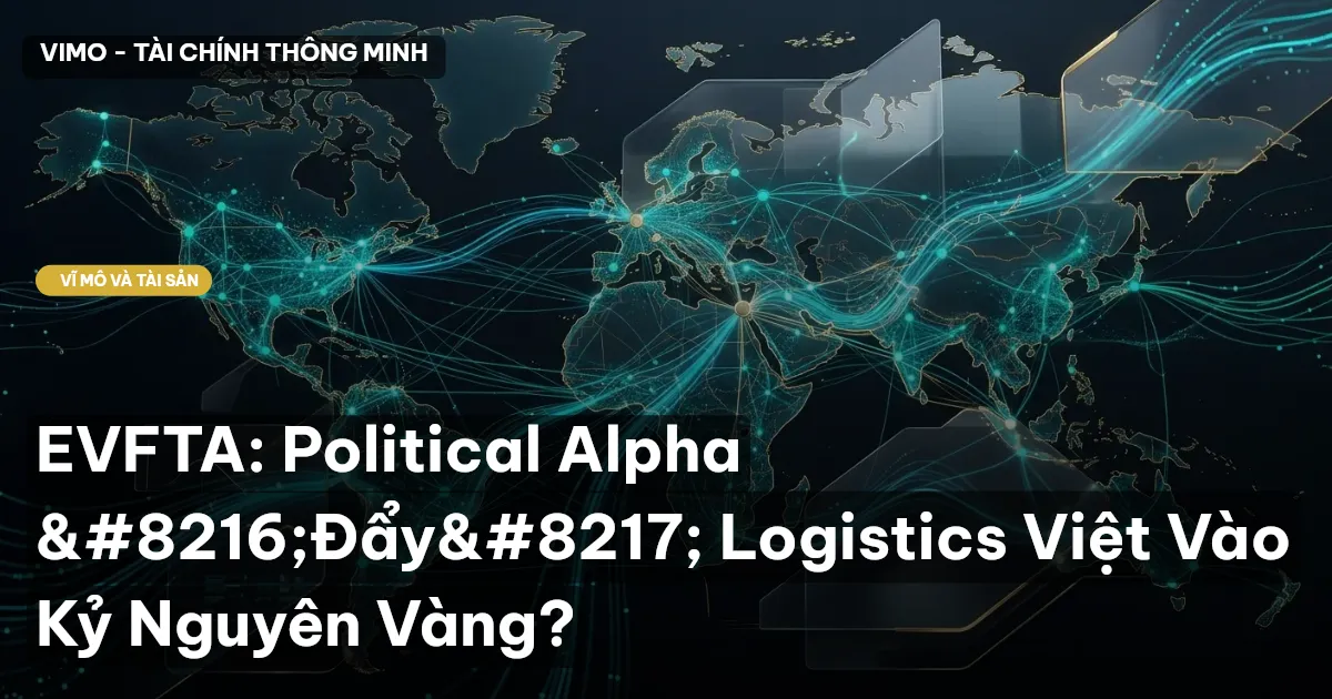 EVFTA: Political Alpha 'Đẩy' Logistics Việt Vào Kỷ Nguyên Vàng?