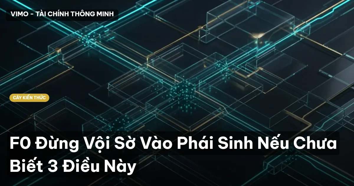 F0 Đừng Vội Sờ Vào Phái Sinh Nếu Chưa Biết 3 Điều Này