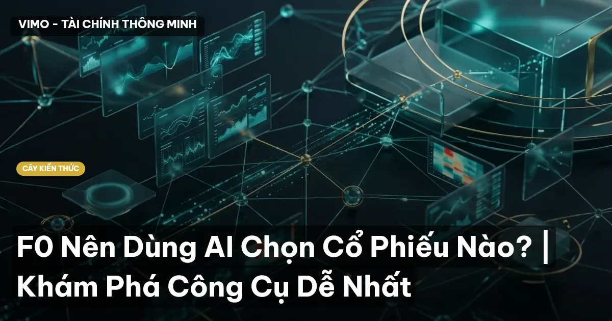 F0 Nên Dùng AI Chọn Cổ Phiếu Nào? | Khám Phá Công Cụ Dễ Nhất