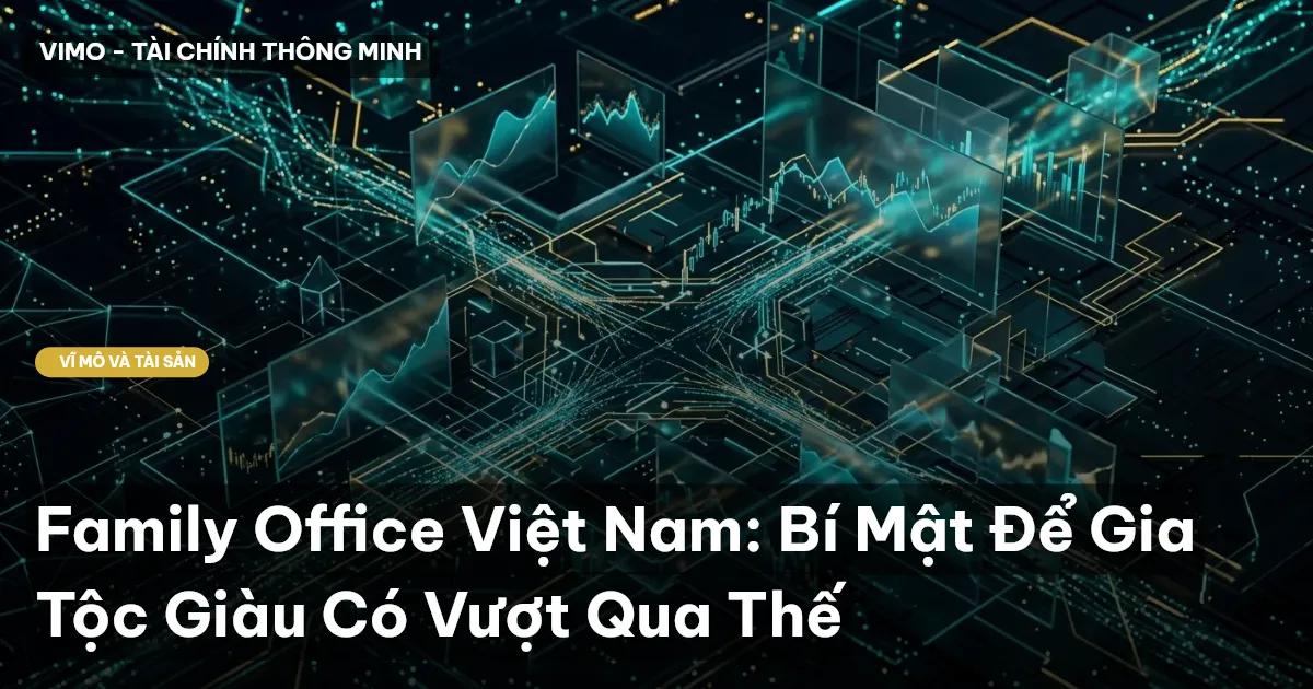 Family Office Việt Nam: Bí Mật Để Gia Tộc Giàu Có Vượt Qua Thế