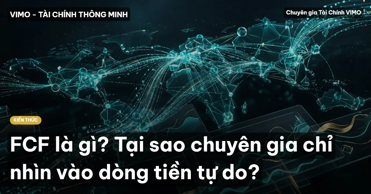 FCF là gì? Tại sao chuyên gia chỉ nhìn vào dòng tiền tự do?