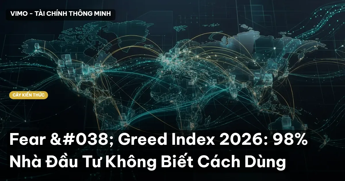 Fear & Greed Index 2026: 98% Nhà Đầu Tư Không Biết Cách Dùng