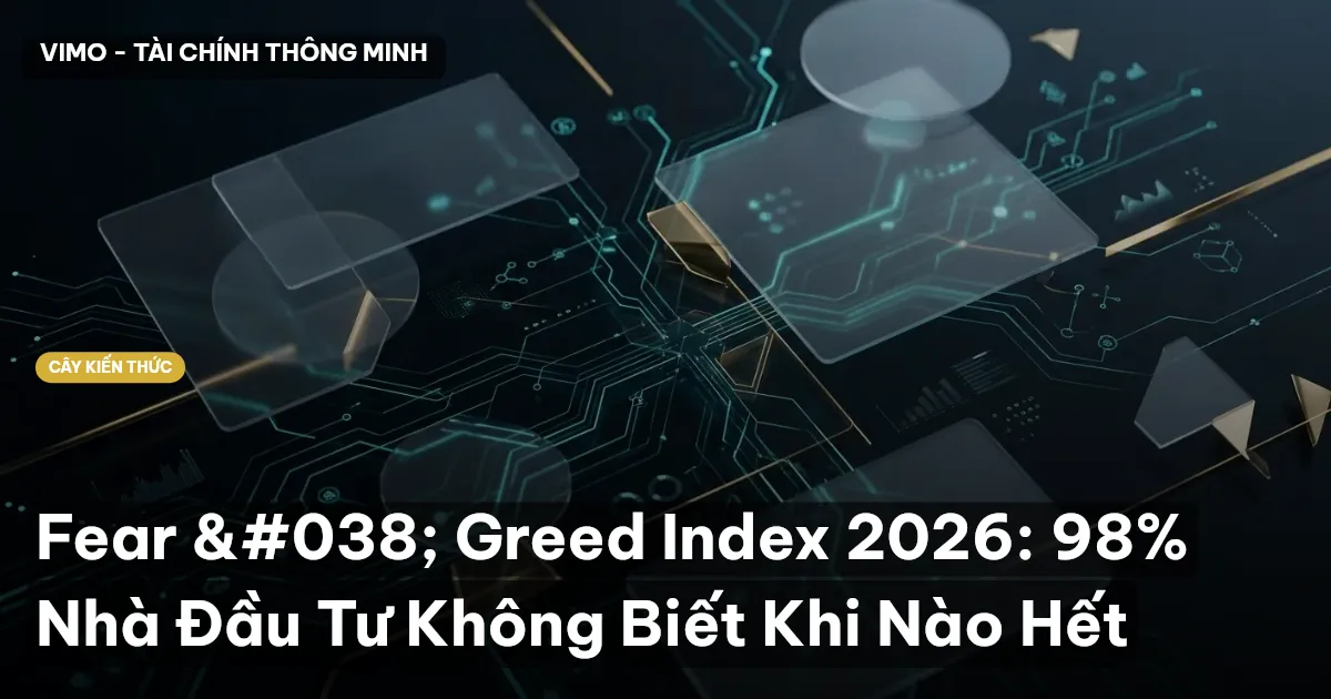 Fear & Greed Index 2026: 98% Nhà Đầu Tư Không Biết Khi Nào Hết