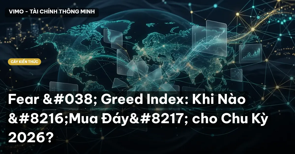 Fear & Greed Index: Khi Nào ‘Mua Đáy’ cho Chu Kỳ 2026?