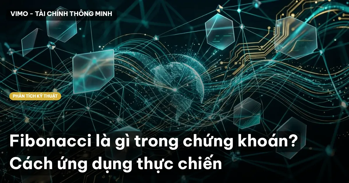 Fibonacci là gì trong chứng khoán? Cách ứng dụng thực chiến