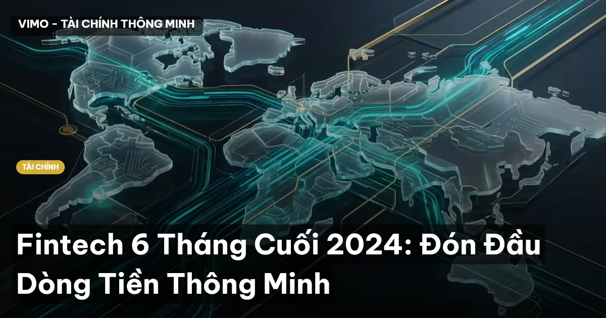 Fintech 6 Tháng Cuối 2024: Đón Đầu Dòng Tiền Thông Minh