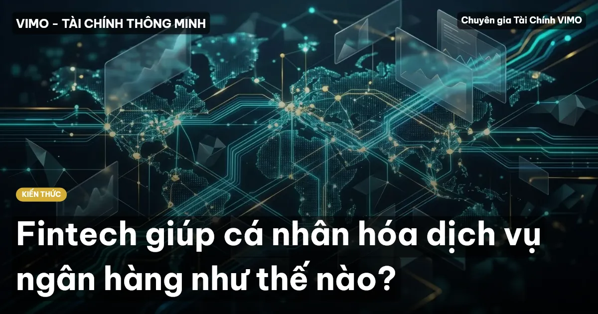 Fintech giúp cá nhân hóa dịch vụ ngân hàng như thế nào?