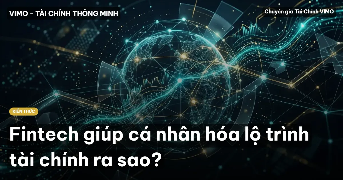 Fintech giúp cá nhân hóa lộ trình tài chính ra sao?