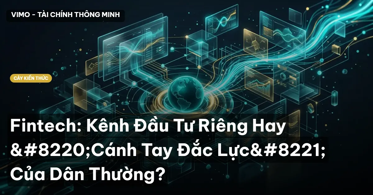 Fintech: Kênh Đầu Tư Riêng Hay “Cánh Tay Đắc Lực” Của Dân Thường?