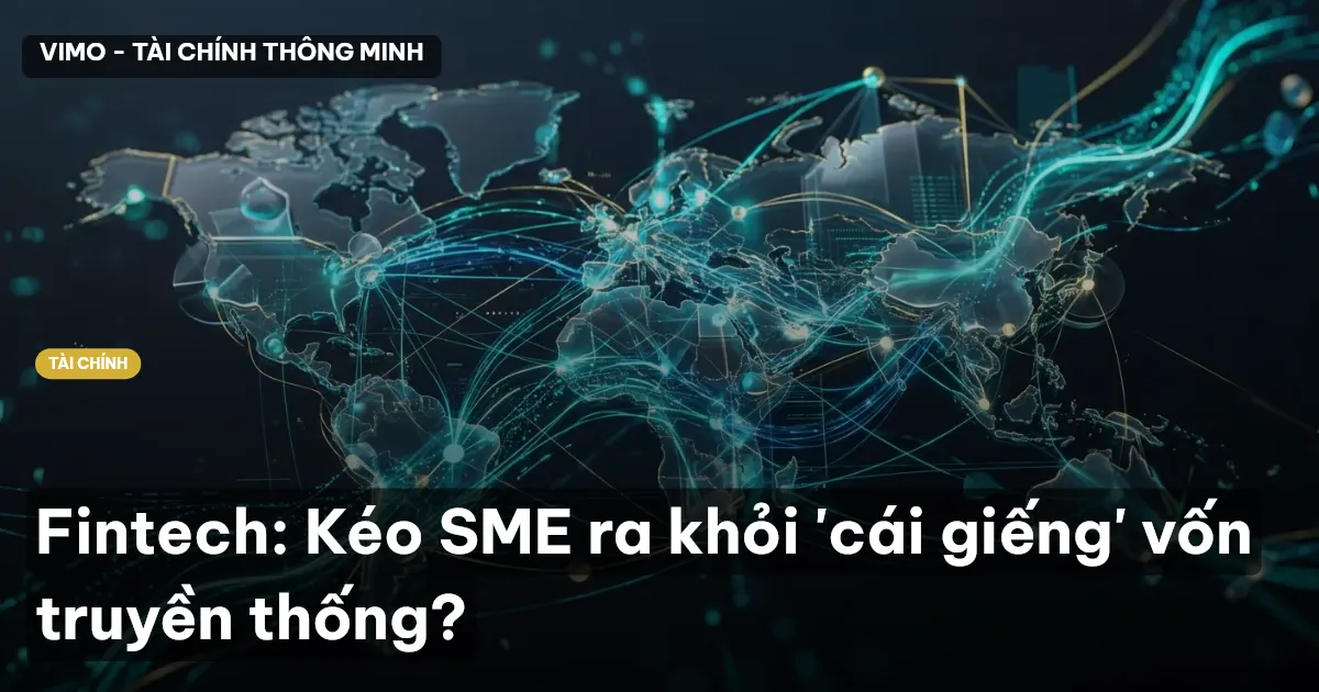 Fintech: Kéo SME ra khỏi 'cái giếng' vốn truyền thống?