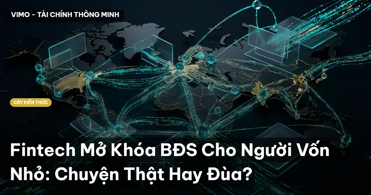Fintech Mở Khóa BĐS Cho Người Vốn Nhỏ: Chuyện Thật Hay Đùa?