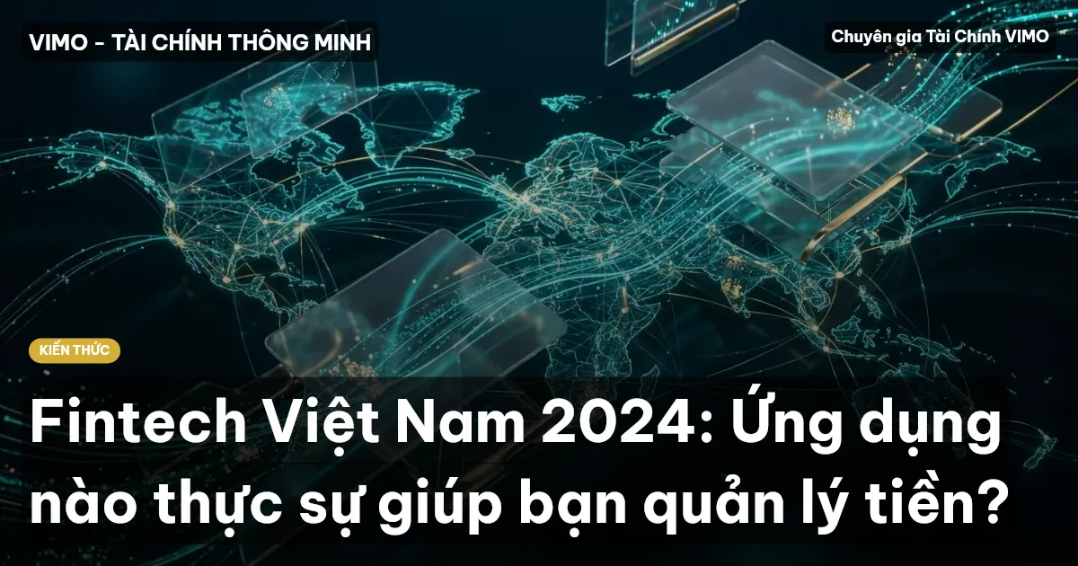 Fintech Việt Nam 2024: Ứng dụng nào thực sự giúp bạn quản lý tiền?