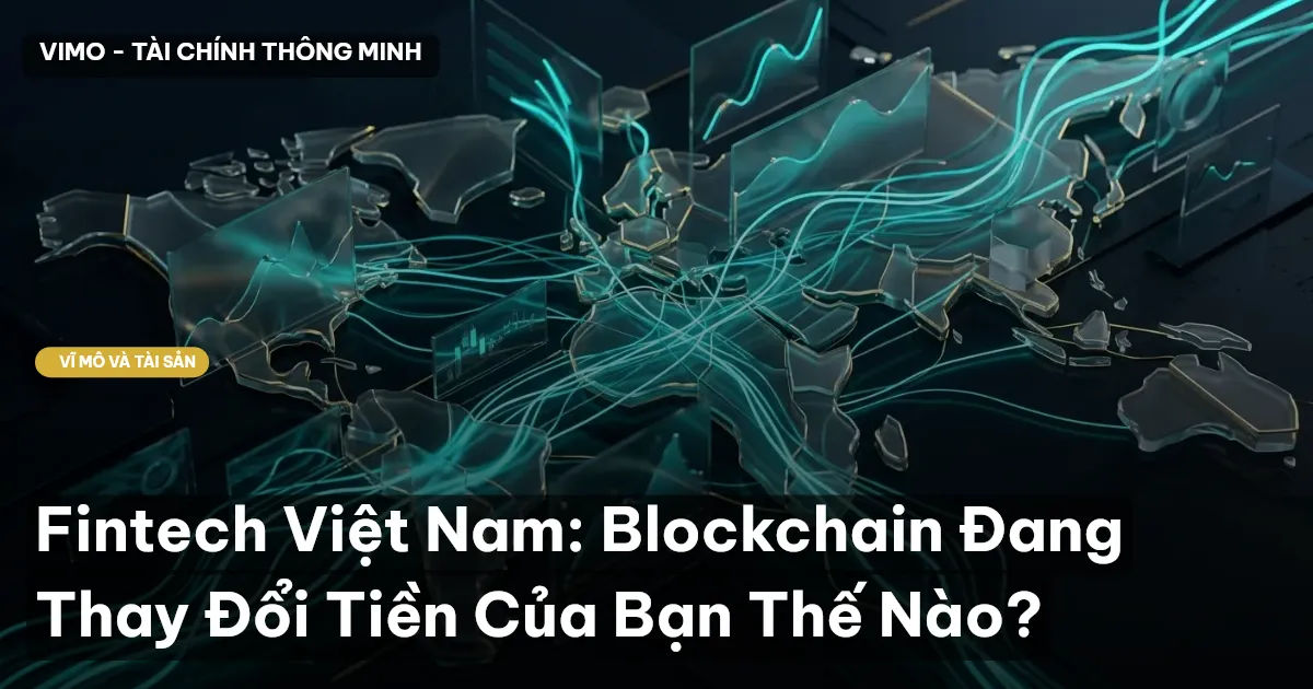 Fintech Việt Nam: Blockchain Đang Thay Đổi Tiền Của Bạn Thế Nào?