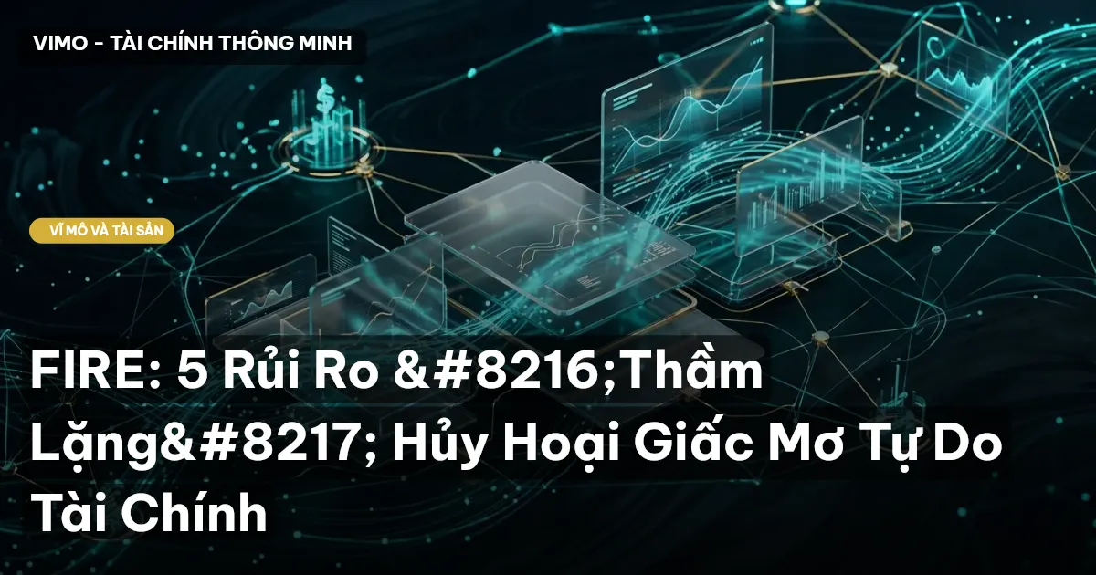 FIRE: 5 Rủi Ro ‘Thầm Lặng’ Hủy Hoại Giấc Mơ Tự Do Tài Chính